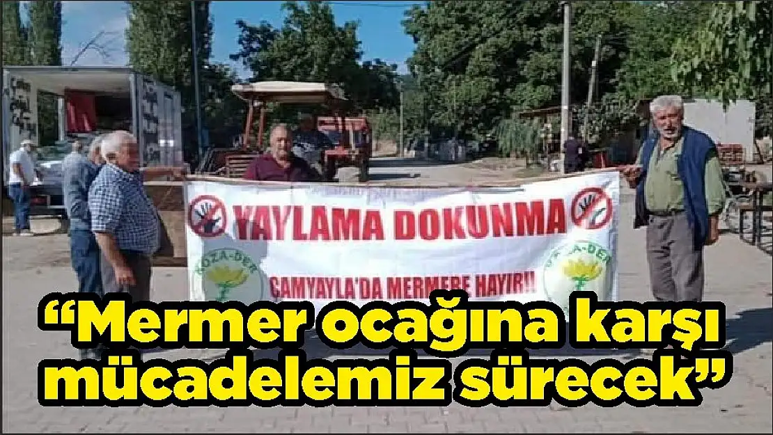 'Mermer ocağına karşı mücadelemiz sürecek'