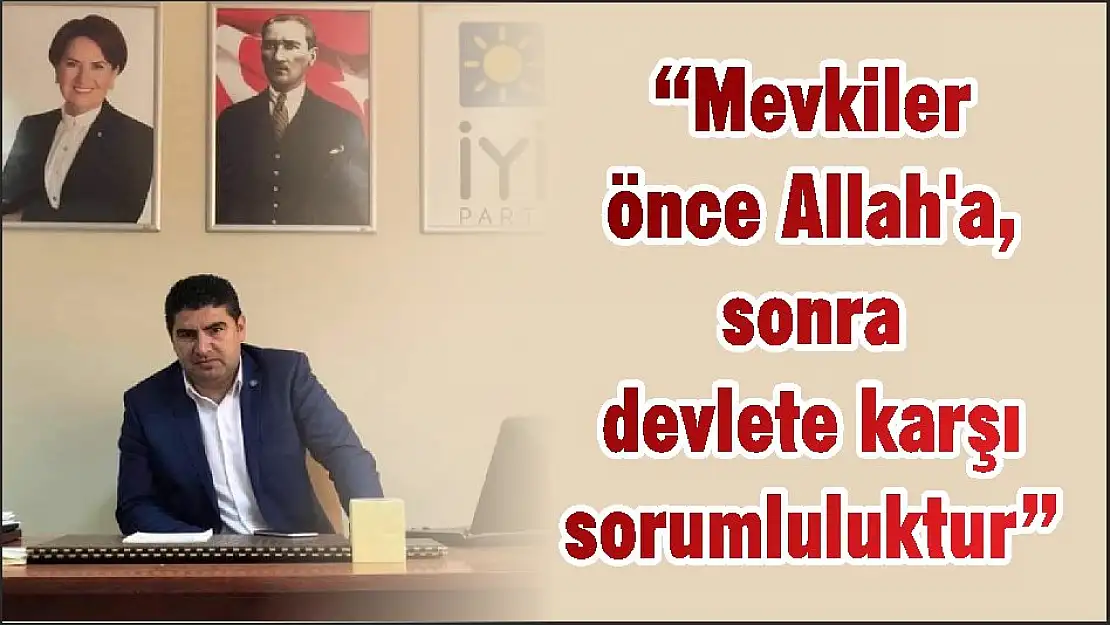 'Mevkiler önce Allah'a, sonra devlete karşı sorumluluktur'