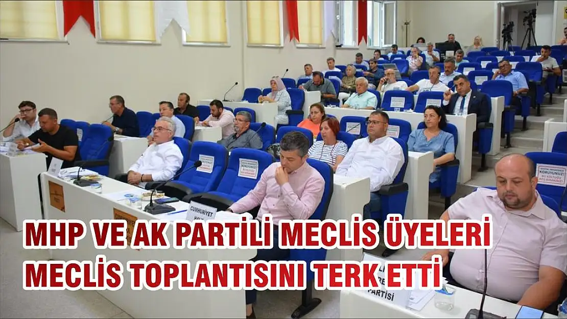 MHP VE AK PARTİLİ MECLİS ÜYELERİ MECLİS TOPLANTISINI TERK ETTİ