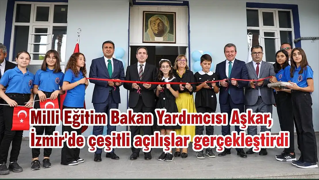 Milli Eğitim Bakan Yardımcısı Aşkar, İzmir’de çeşitli açılışlar gerçekleştirdi