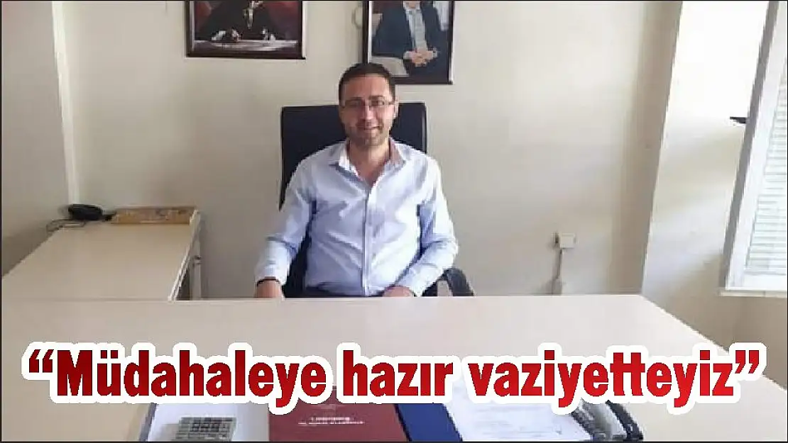 'Müdahaleye hazır vaziyetteyiz'