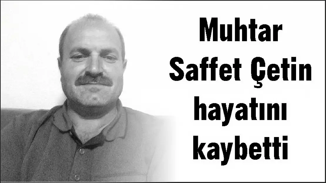 Muhtar Saffet Çetin hayatını kaybetti