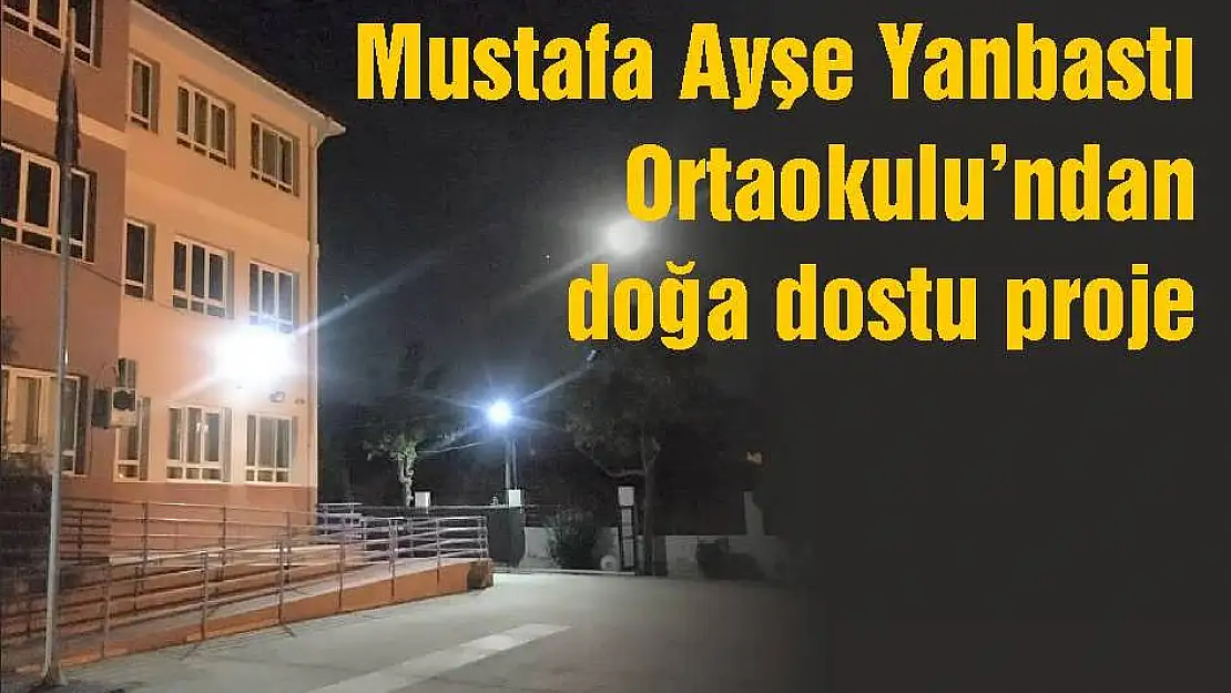 Mustafa Ayşe Yanbastı  Ortaokulu'ndan doğa dostu proje