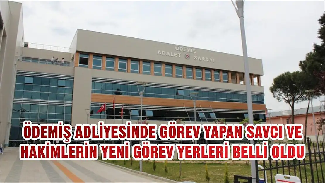 ÖDEMİŞ ADLİYESİNDE GÖREV YAPAN SAVCI VE HAKİMLERİN  YENİ GÖREV YERLERİ BELLİ OLDU