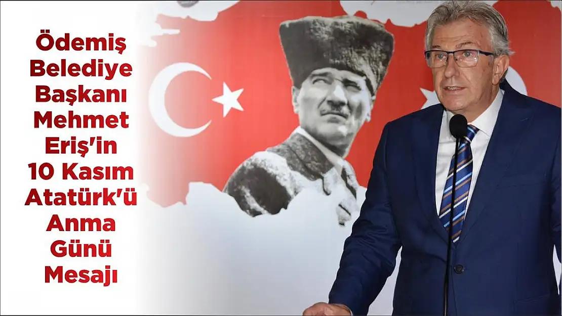 Ödemiş Belediye Başkanı Mehmet Eriş'in 10 Kasım Atatürk'ü Anma Günü Mesajı