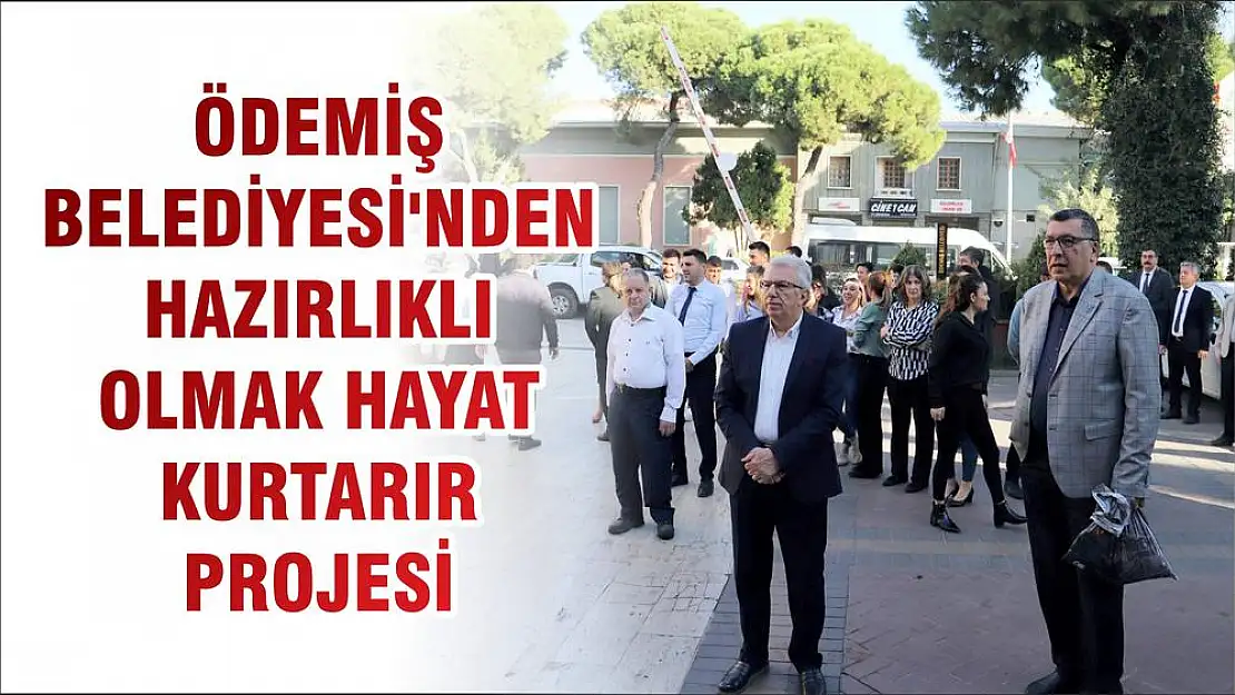 ÖDEMİŞ BELEDİYESİ'NDEN HAZIRLIKLI OLMAK HAYAT KURTARIR PROJESİ