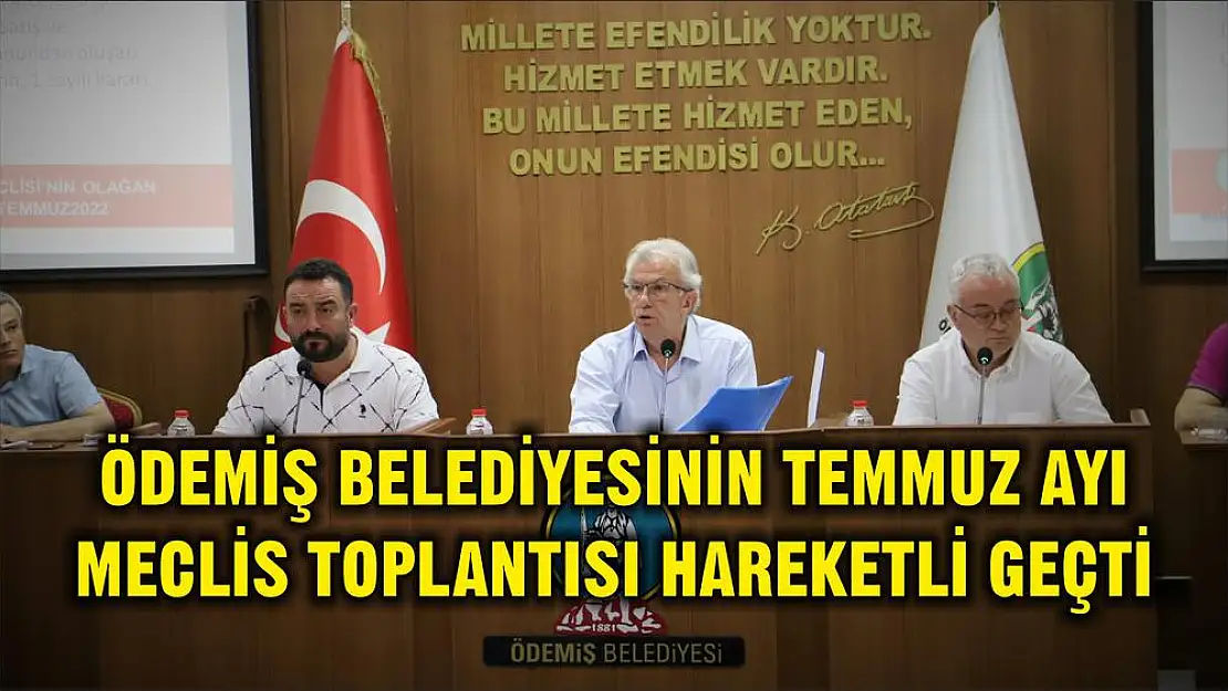 ÖDEMİŞ BELEDİYESİNİN TEMMUZ AYI MECLİS TOPLANTISI HAREKETLİ GEÇTİ