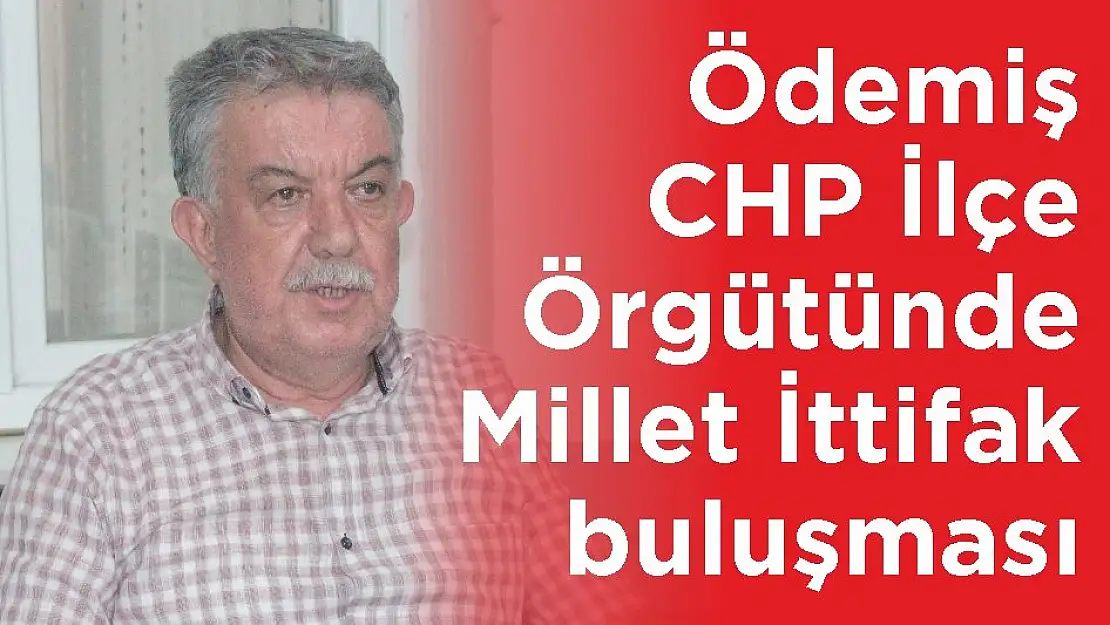 Ödemiş CHP İlçe Örgütünde Millet İttifak buluşması
