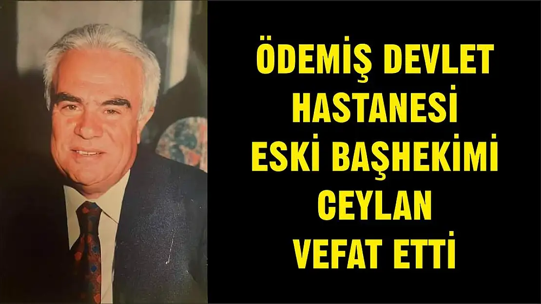 ÖDEMİŞ DEVLET HASTANESİ ESKİ BAŞHEKİMİ CEYLAN VEFAT ETTİ