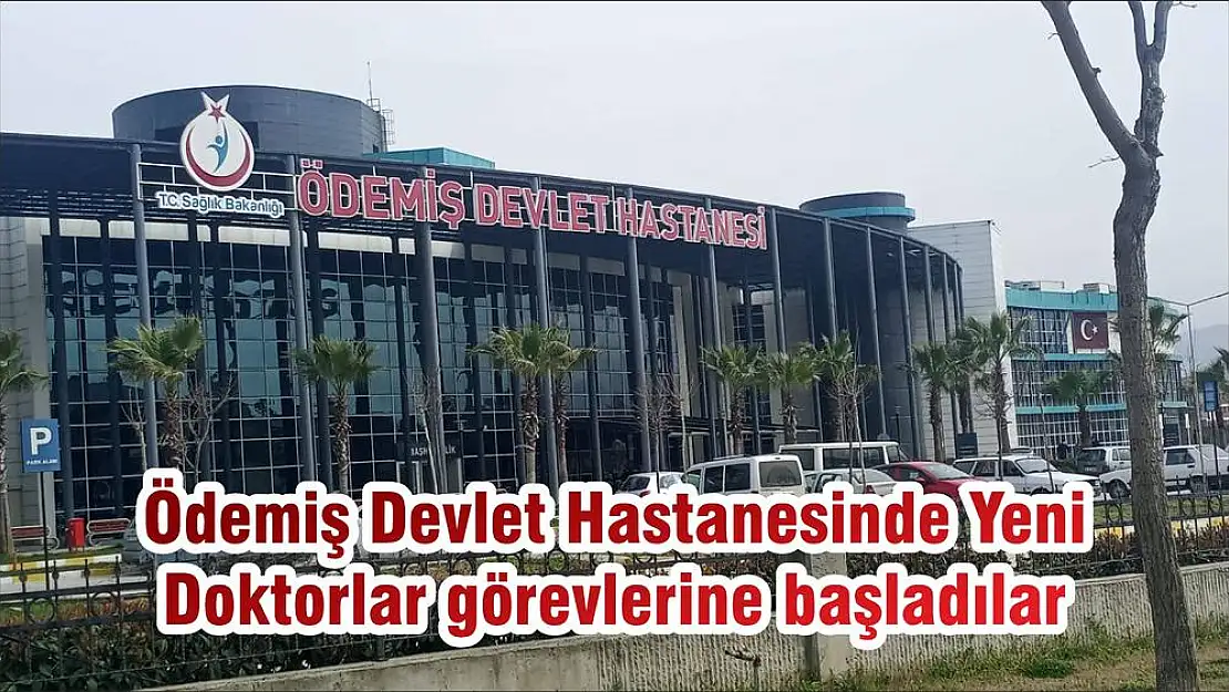 Ödemiş Devlet Hastanesinde Yeni Doktorlar görevlerine başladılar