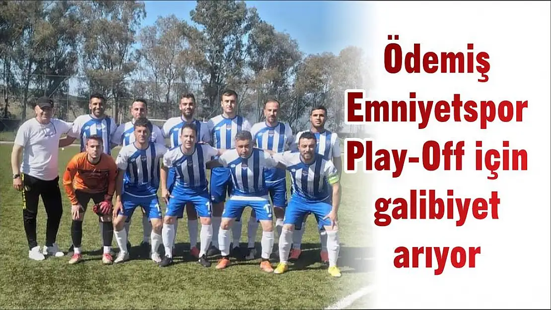 Ödemiş Emniyetspor Play-Off için galibiyet arıyor