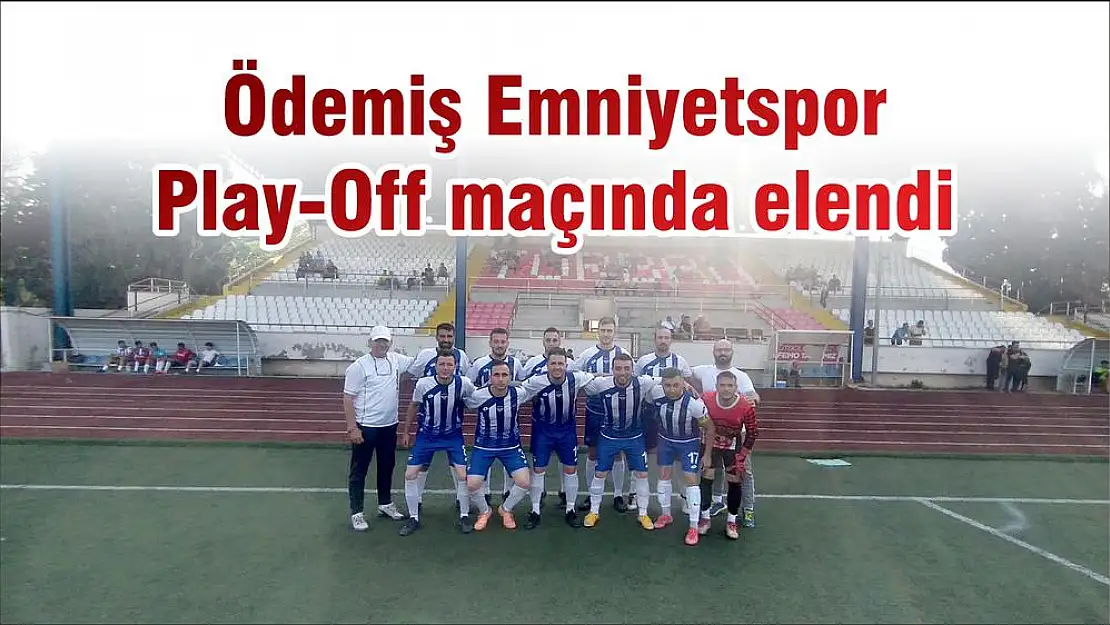 Ödemiş Emniyetspor Play-Off maçında elendi