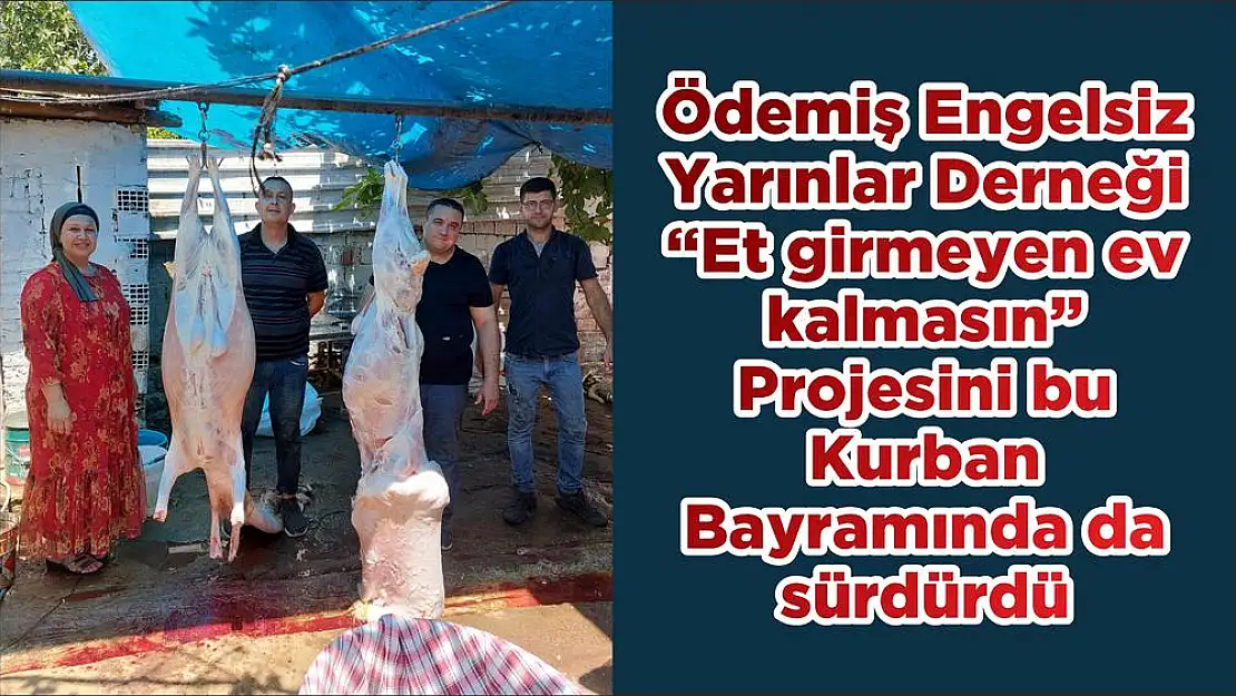 Ödemiş Engelsiz Yarınlar Derneği 'Et girmeyen ev kalmasın' Projesini bu Kurban Bayramında da sürdürdü