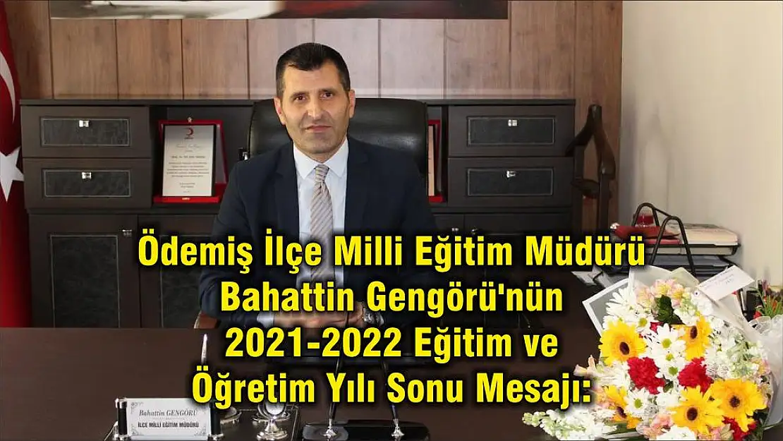 Ödemiş İlçe Milli Eğitim Müdürü Bahattin Gengörü'nün 2021-2022 Eğitim ve Öğretim Yılı Sonu Mesajı: