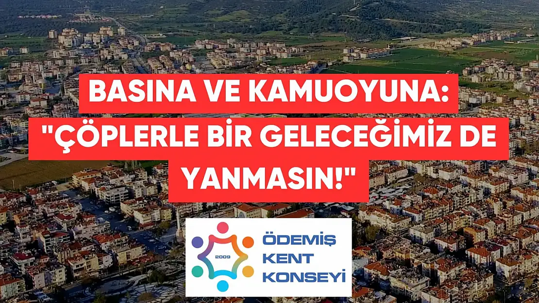 Ödemiş Kent Konseyi: 'Çöplerle bir geleceğimiz de yanmasın!'