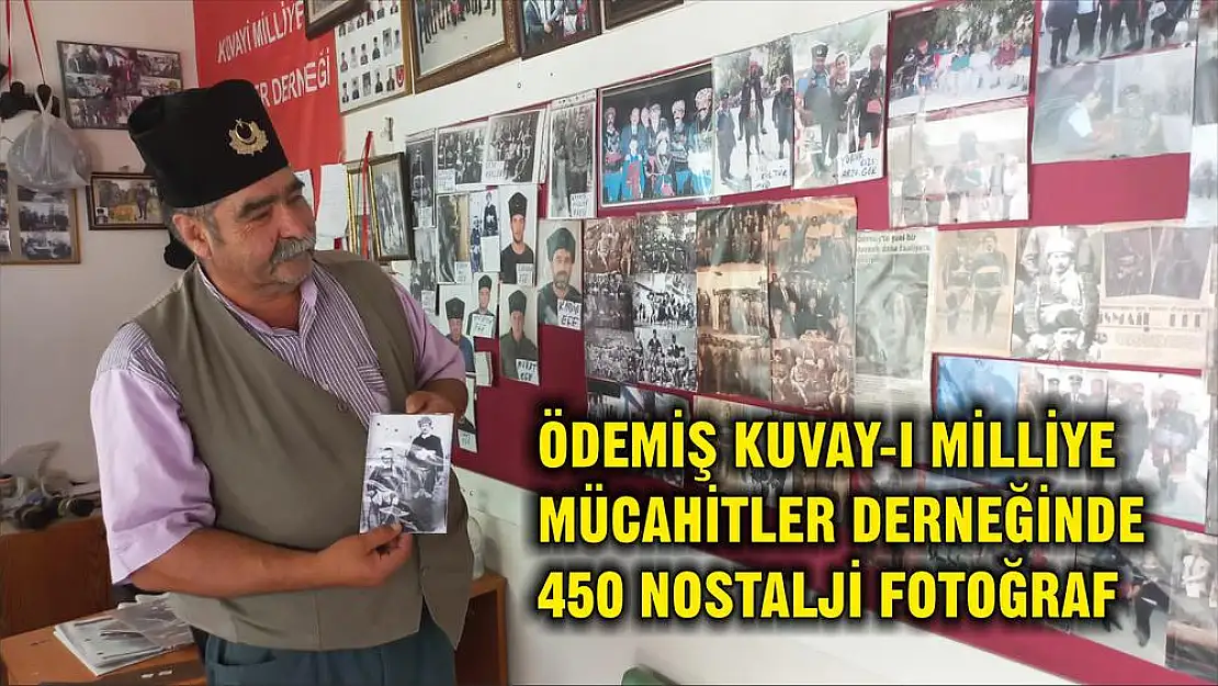 ÖDEMİŞ KUVAY-I MİLLİYE MÜCAHİTLER DERNEĞİNDE 450 NOSTALJİ FOTOĞRAF