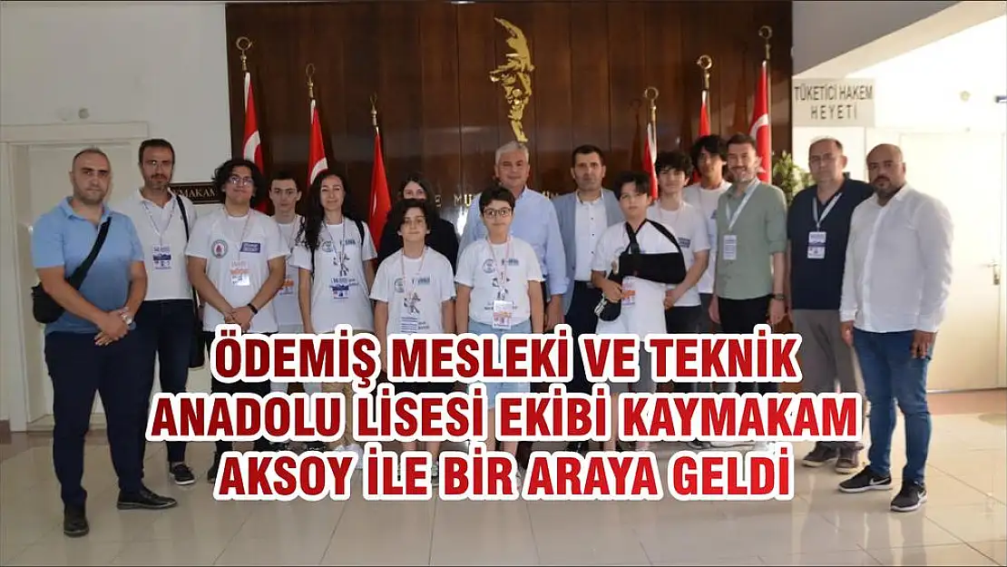 ÖDEMİŞ MESLEKİ VE TEKNİK ANADOLU LİSESİ EKİBİ KAYMAKAM AKSOY İLE BİR ARAYA GELDİ