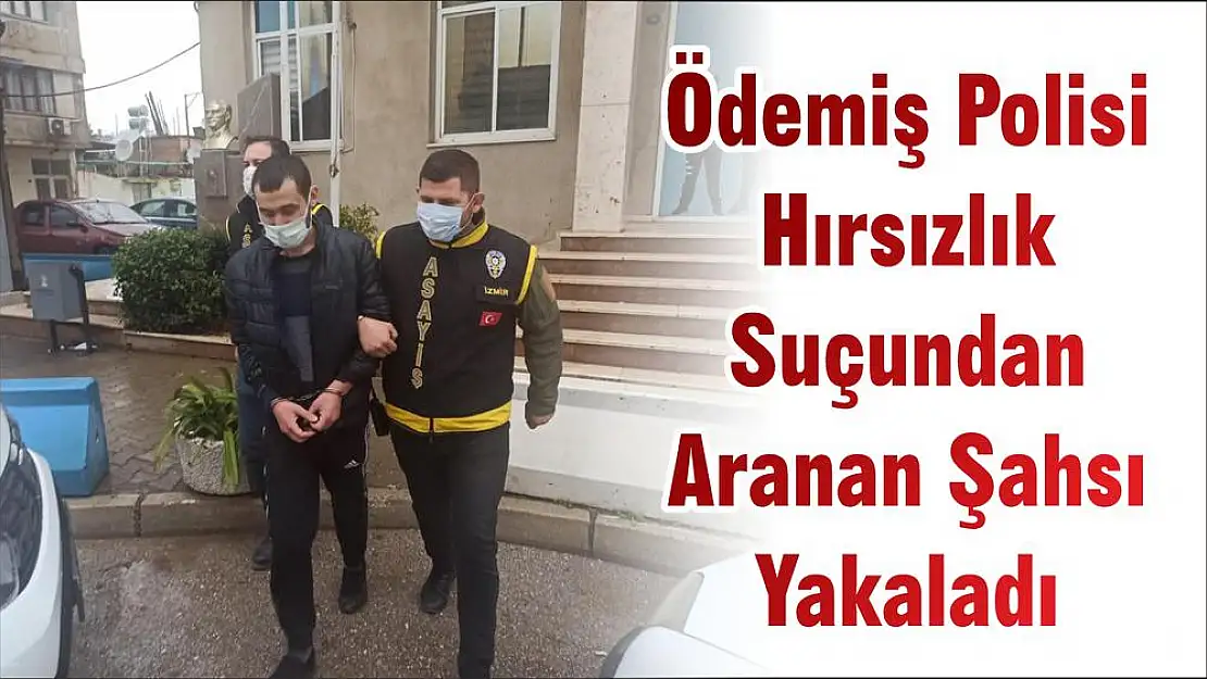 Ödemiş Polisi Hırsızlık Suçundan Aranan Şahsı Yakaladı