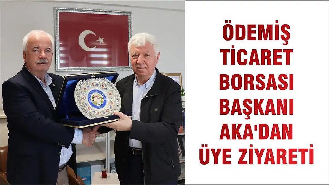 ÖDEMİŞ TİCARET BORSASI BAŞKANI AKA'DAN ÜYE ZİYARETİ