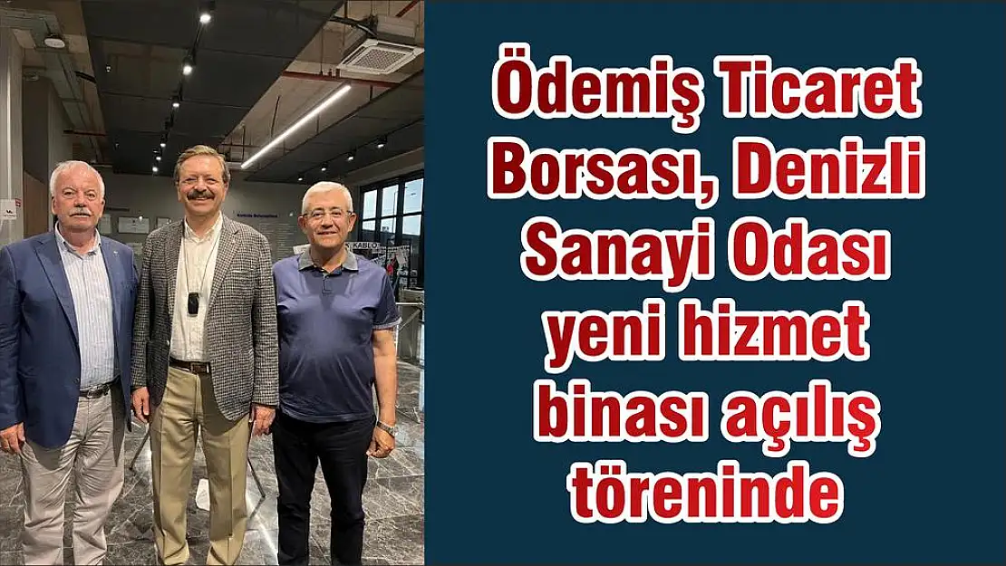 Ödemiş Ticaret Borsası, Denizli Sanayi Odası  yeni hizmet binası açılış töreninde