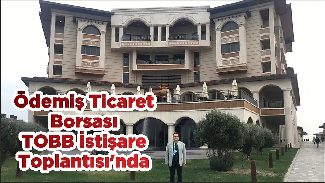 Ödemiş Ticaret Borsası TOBB İstişare Toplantısı'nda