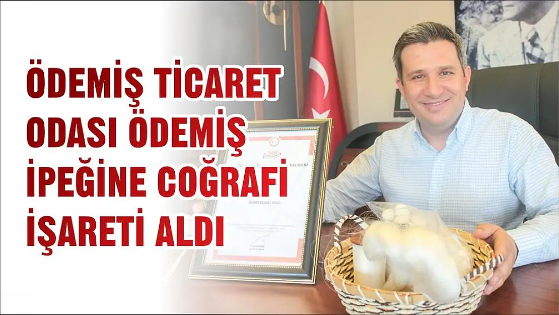 ÖDEMİŞ TİCARET ODASI ÖDEMİŞ İPEĞİNE COĞRAFİ İŞARETİ ALDI