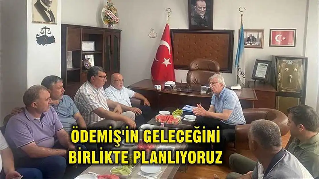 ÖDEMİŞ'İN GELECEĞİNİ BİRLİKTE PLANLIYORUZ