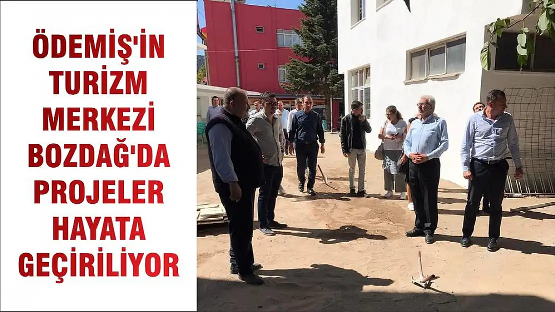 ÖDEMİŞ'İN TURİZM MERKEZİ BOZDAĞ'DA PROJELER HAYATA GEÇİRİLİYOR