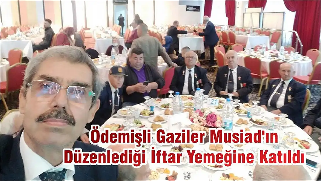 Ödemişli Gaziler Musiad'ın Düzenlediği İftar Yemeğine Katıldı