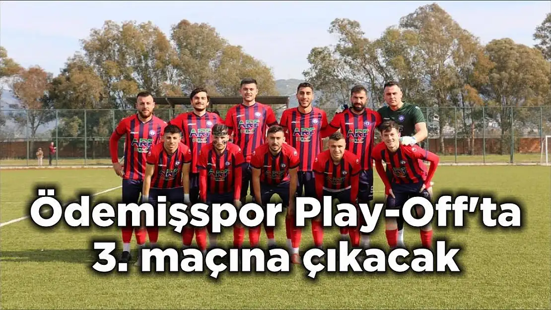 Ödemişspor Play-Off'ta 3. maçına çıkacak