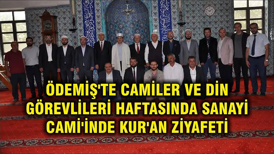 ÖDEMİŞ'TE CAMİLER VE DİN GÖREVLİLERİ HAFTASINDA SANAYİ CAMİ'İNDE KUR'AN ZİYAFETİ