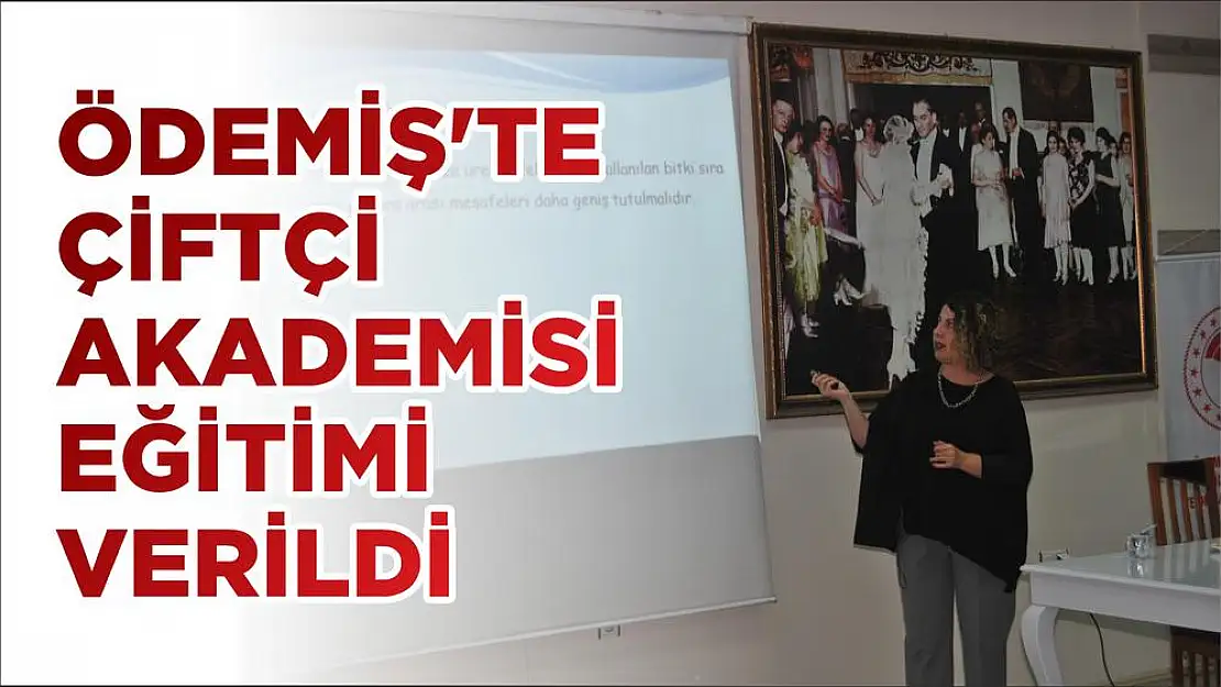 ÖDEMİŞ'TE ÇİFTÇİ AKADEMİSİ EĞİTİMİ VERİLDİ