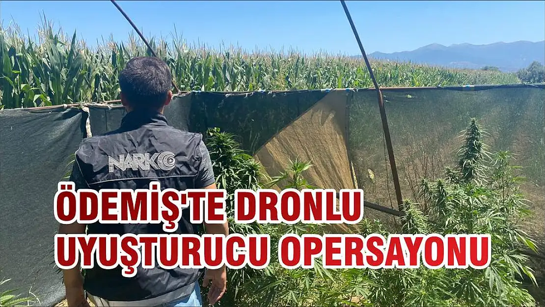 ÖDEMİŞ'TE DRONLU UYUŞTURUCU OPERSAYONU