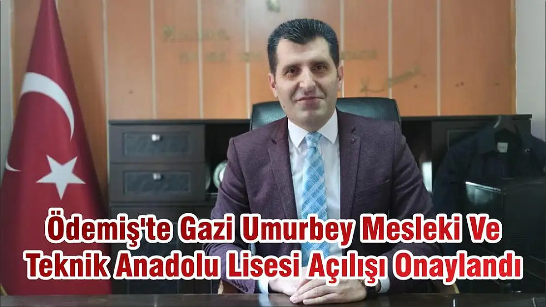 Ödemiş'te Gazi Umurbey Mesleki Ve Teknik Anadolu Lisesi Açılışı Onaylandı