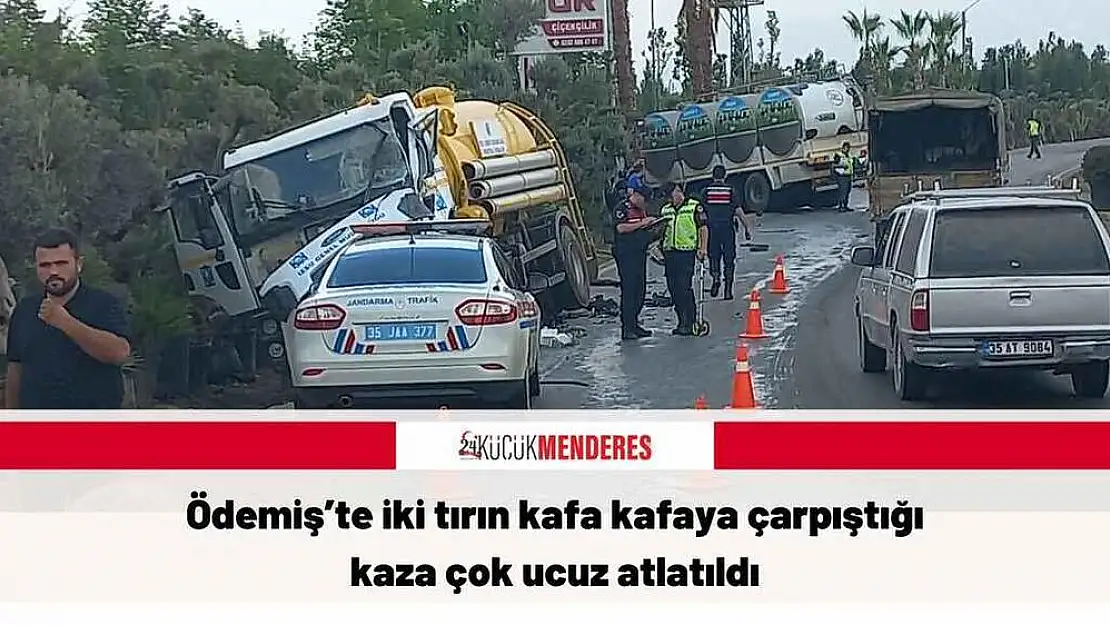 Ödemiş'te iki tırın kafa kafaya çarpıştığı kaza çok ucuz atlatıldı