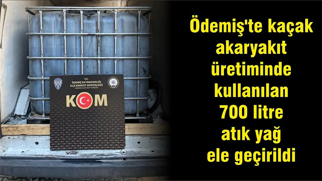 Ödemiş'te kaçak akaryakıt üretiminde kullanılan 700 litre atık yağ ele geçirildi