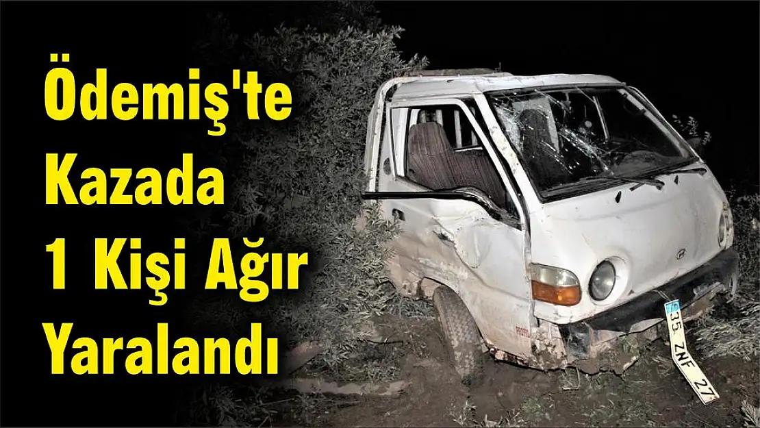 Ödemiş'te Kazada 1 Kişi Ağır Yaralandı