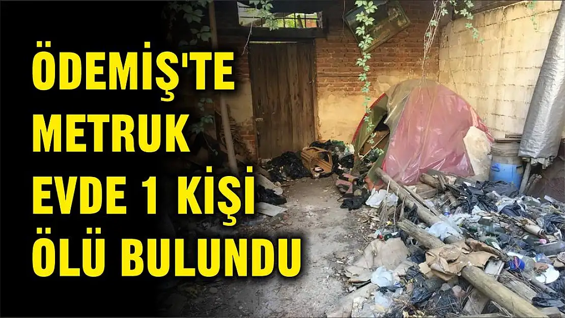 ÖDEMİŞ'TE METRUK EVDE 1 KİŞİ ÖLÜ BULUNDU