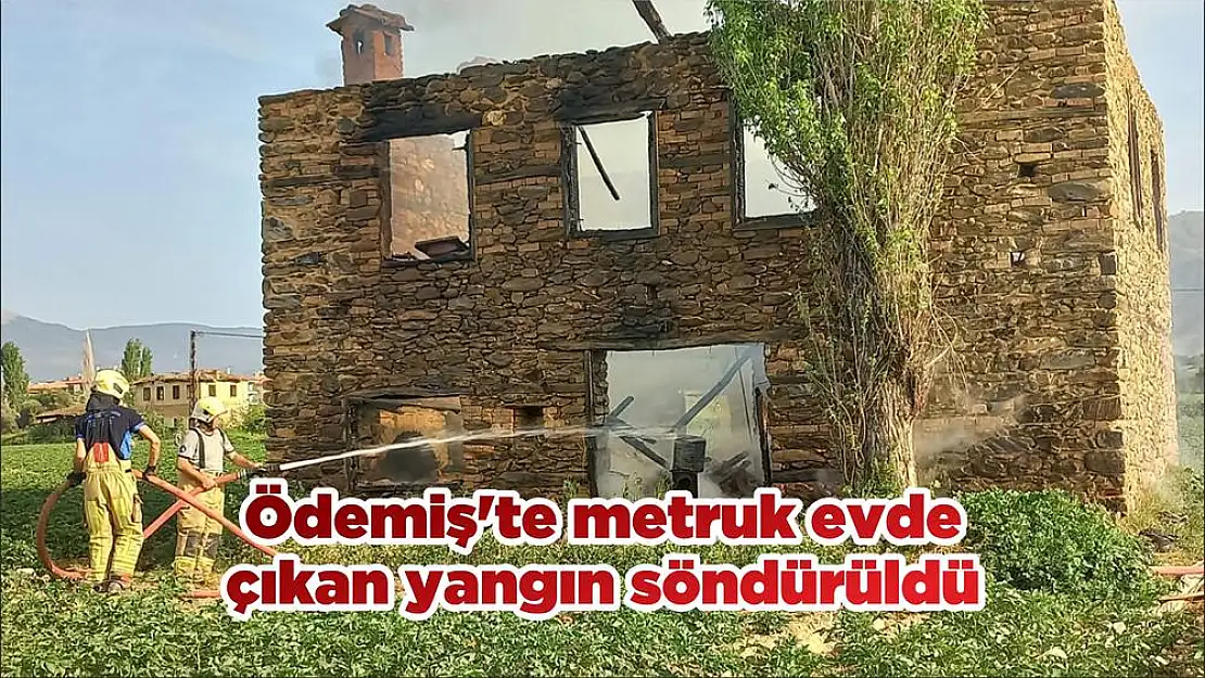 Ödemiş’te metruk evde çıkan yangın söndürüldü