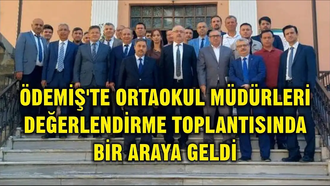 ÖDEMİŞ'TE ORTAOKUL MÜDÜRLERİ DEĞERLENDİRME TOPLANTISINDA BİR ARAYA GELDİ