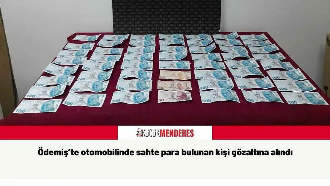 Ödemiş'te otomobilinde sahte para bulunan kişi gözaltına alındı