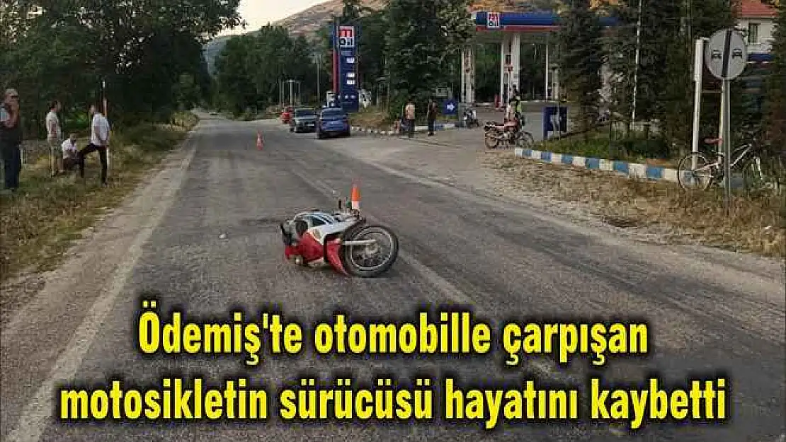 Ödemiş'te otomobille çarpışan motosikletin sürücüsü hayatını kaybetti