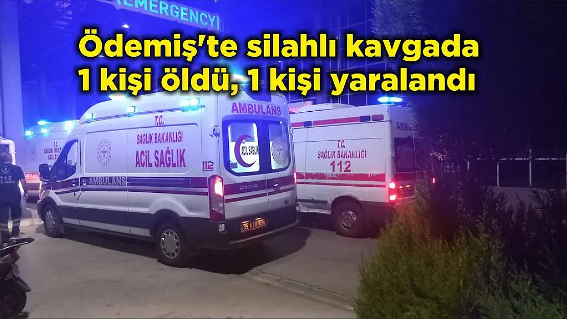 Ödemiş'te silahlı kavgada 1 kişi öldü, 1 kişi yaralandı