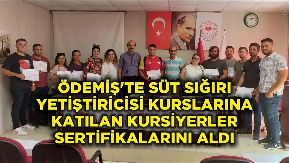 ÖDEMİŞ'TE SÜT SIĞIRI YETİŞTİRİCİSİ KURSLARINA KATILAN KURSİYERLER SERTİFİKALARINI ALDI