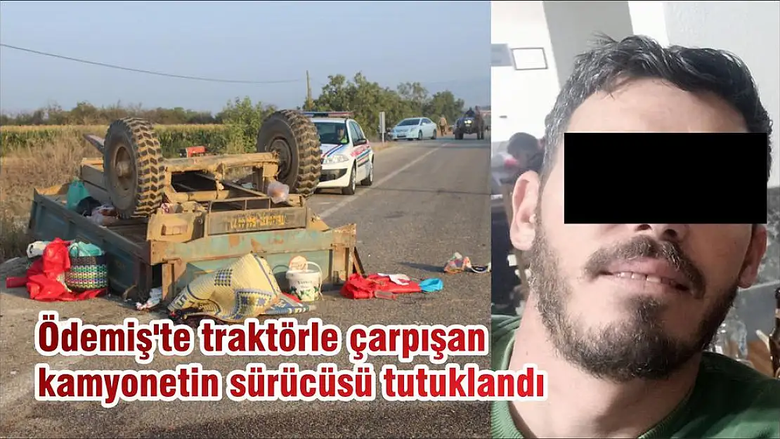 Ödemiş'te traktörle çarpışan kamyonetin sürücüsü tutuklandı