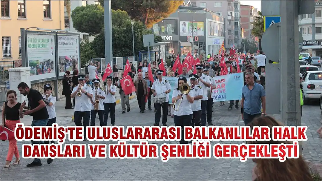 ÖDEMİŞ'TE ULUSLARARASI BALKANLILAR HALK DANSLARI VE KÜLTÜR ŞENLİĞİ GERÇEKLEŞTİ