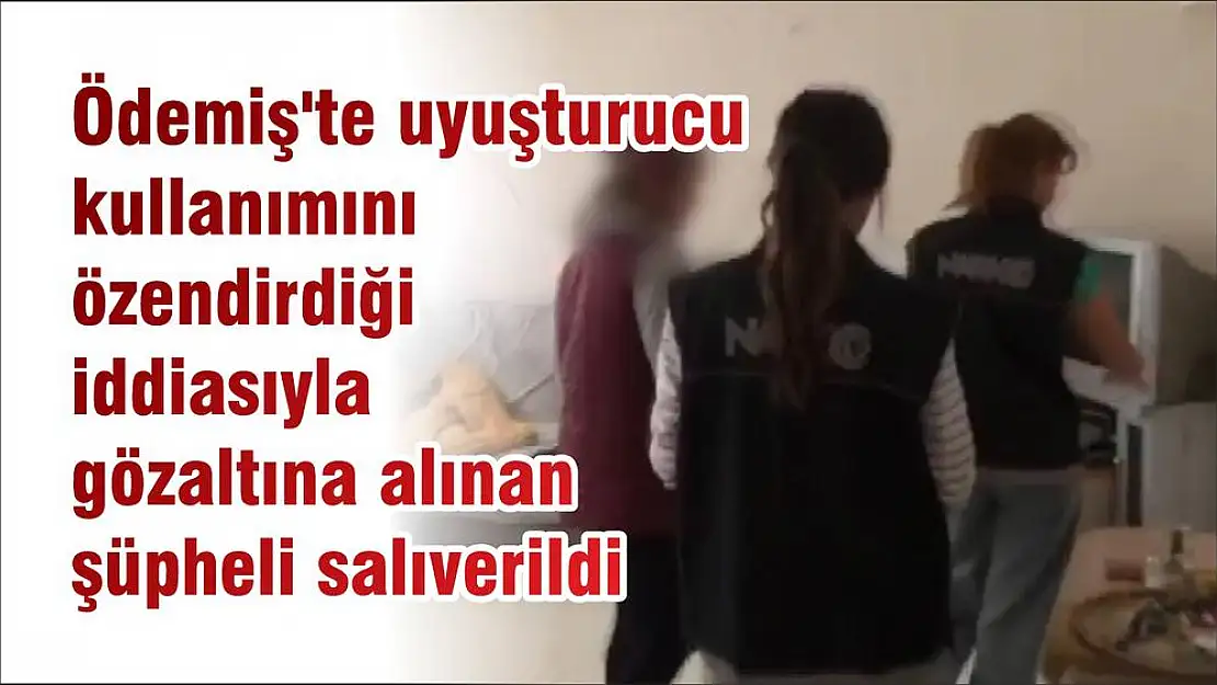 Ödemiş'te uyuşturucu kullanımını özendirdiği iddiasıyla gözaltına alınan şüpheli salıverildi