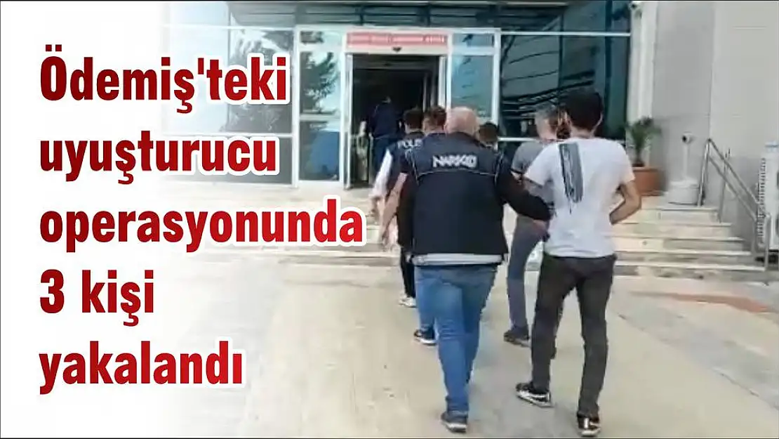 Ödemiş’teki uyuşturucu operasyonunda 3 kişi yakalandı