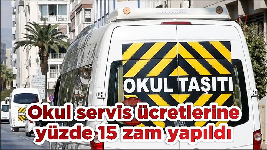 Okul servis ücretlerine yüzde 15 zam yapıldı