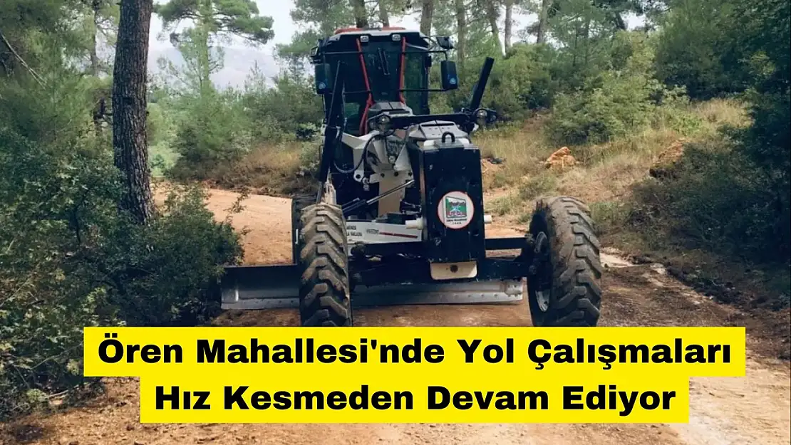 Ören Mahallesi'nde Yol Çalışmaları Hız Kesmeden Devam Ediyor